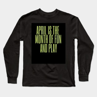 April is the month of fun and play Long Sleeve T-Shirt